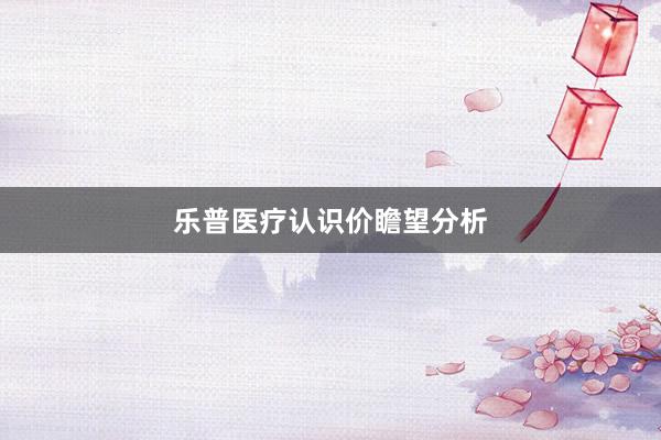 乐普医疗认识价瞻望分析