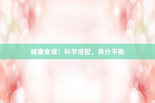 健康食谱：科学搭配，养分平衡